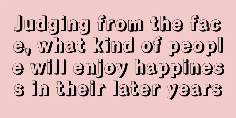 Judging from the face, what kind of people will enjoy happiness in their later years