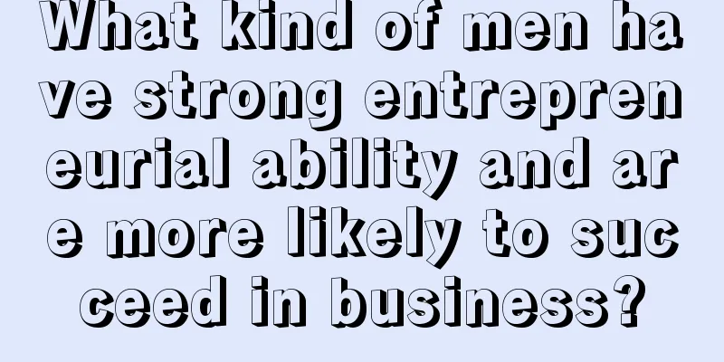What kind of men have strong entrepreneurial ability and are more likely to succeed in business?