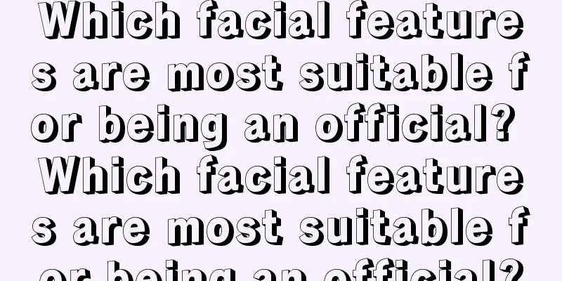 Which facial features are most suitable for being an official? Which facial features are most suitable for being an official?