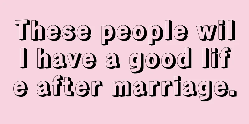 These people will have a good life after marriage.
