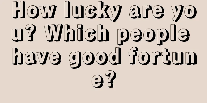How lucky are you? Which people have good fortune?