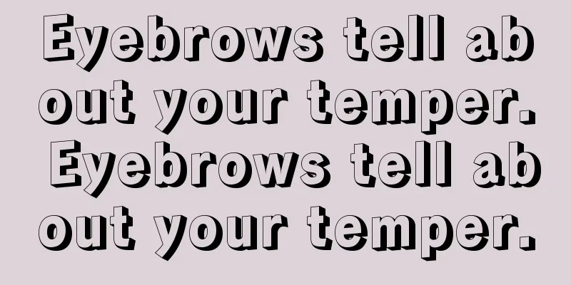 Eyebrows tell about your temper. Eyebrows tell about your temper.