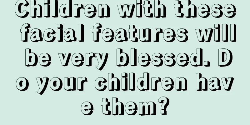 Children with these facial features will be very blessed. Do your children have them?
