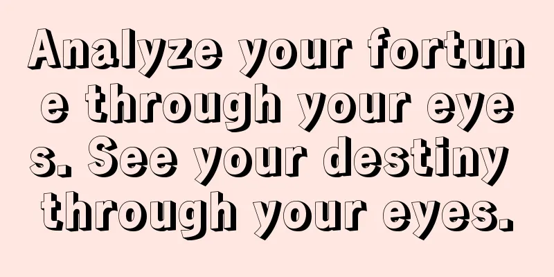 Analyze your fortune through your eyes. See your destiny through your eyes.
