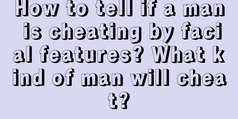 How to tell if a man is cheating by facial features? What kind of man will cheat?