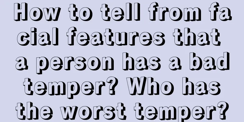 How to tell from facial features that a person has a bad temper? Who has the worst temper?