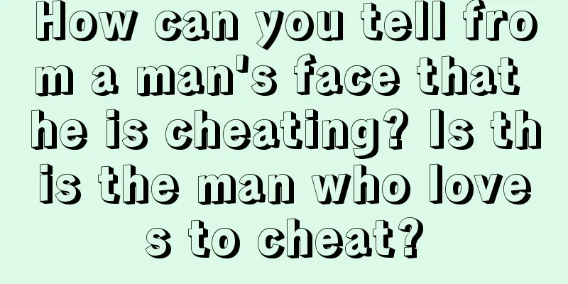 How can you tell from a man's face that he is cheating? Is this the man who loves to cheat?