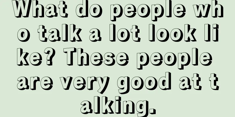 What do people who talk a lot look like? These people are very good at talking.