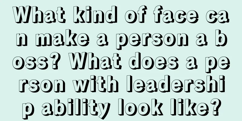 What kind of face can make a person a boss? What does a person with leadership ability look like?