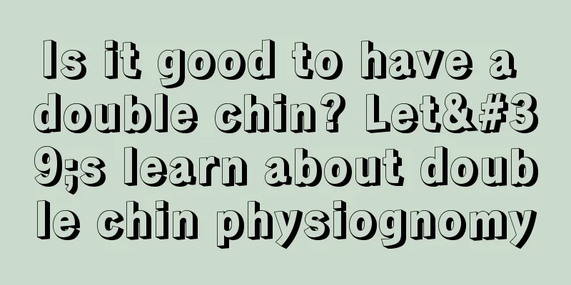 Is it good to have a double chin? Let's learn about double chin physiognomy