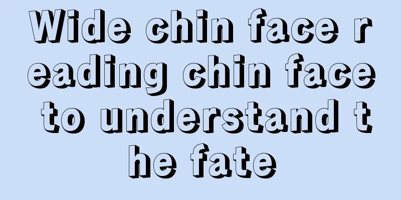 Wide chin face reading chin face to understand the fate
