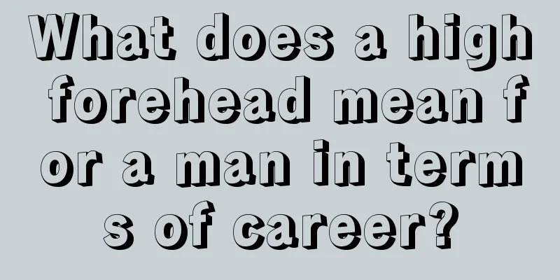 What does a high forehead mean for a man in terms of career?