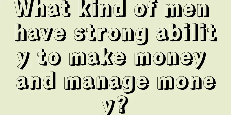 What kind of men have strong ability to make money and manage money?