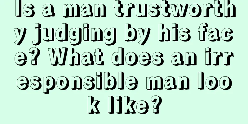 Is a man trustworthy judging by his face? What does an irresponsible man look like?