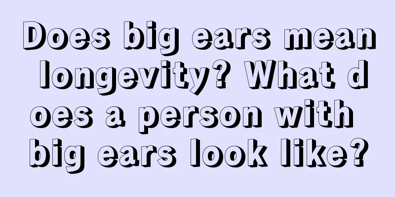 Does big ears mean longevity? What does a person with big ears look like?