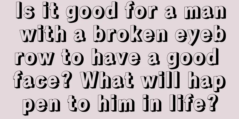 Is it good for a man with a broken eyebrow to have a good face? What will happen to him in life?