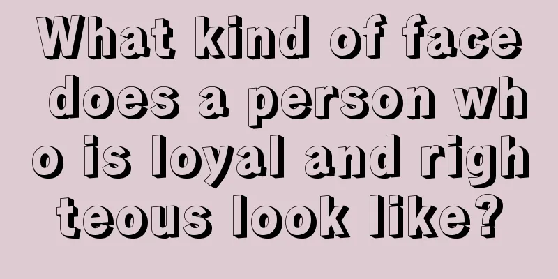 What kind of face does a person who is loyal and righteous look like?