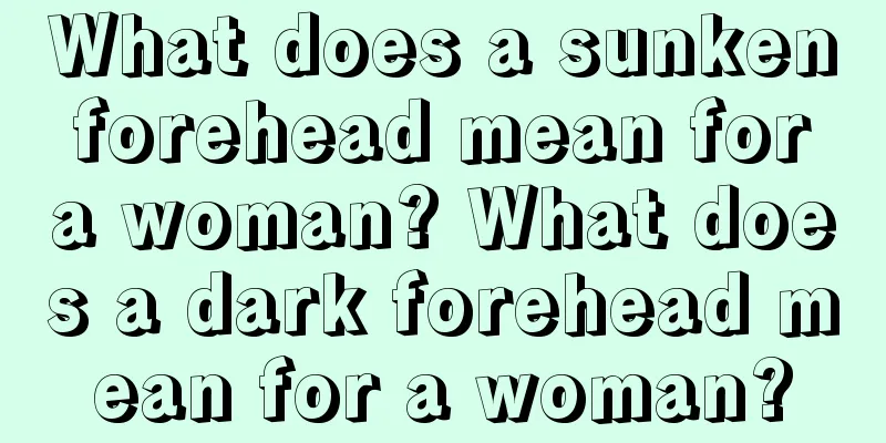 What does a sunken forehead mean for a woman? What does a dark forehead mean for a woman?