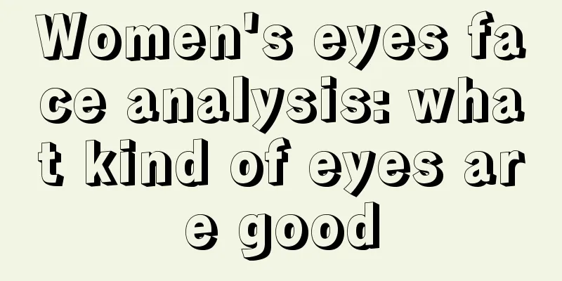 Women's eyes face analysis: what kind of eyes are good