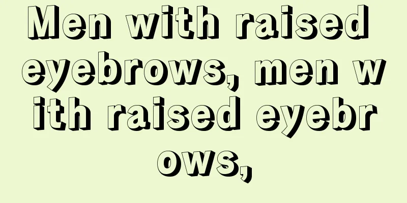 Men with raised eyebrows, men with raised eyebrows,