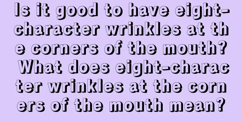 Is it good to have eight-character wrinkles at the corners of the mouth? What does eight-character wrinkles at the corners of the mouth mean?