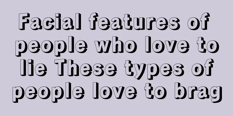 Facial features of people who love to lie These types of people love to brag