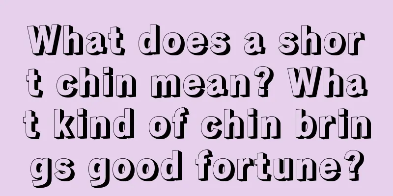What does a short chin mean? What kind of chin brings good fortune?