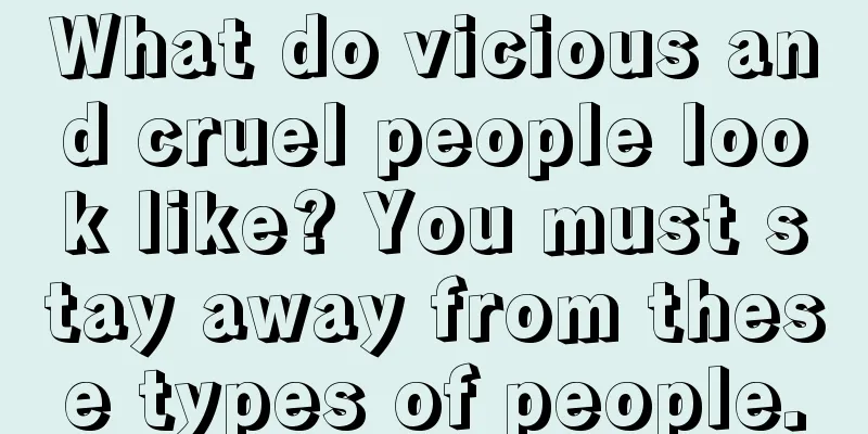 What do vicious and cruel people look like? You must stay away from these types of people.