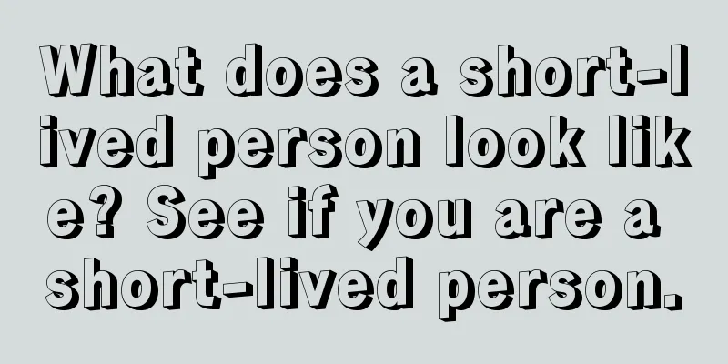 What does a short-lived person look like? See if you are a short-lived person.
