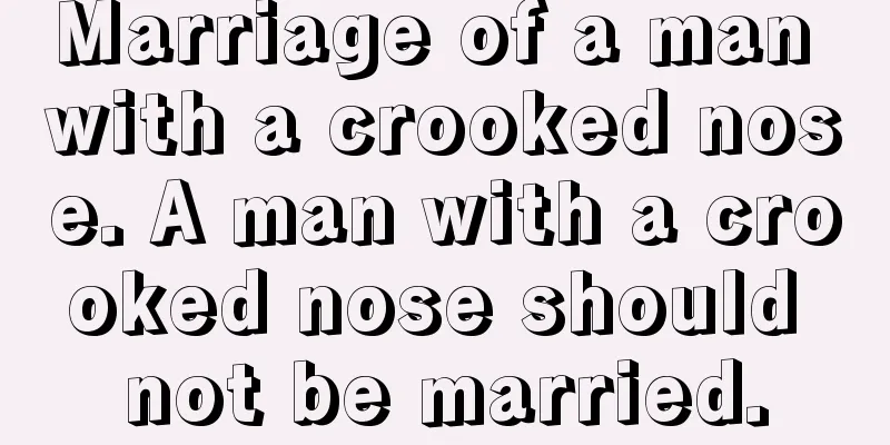Marriage of a man with a crooked nose. A man with a crooked nose should not be married.