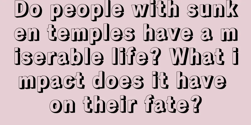 Do people with sunken temples have a miserable life? What impact does it have on their fate?