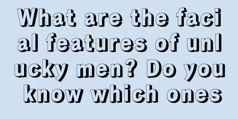 What are the facial features of unlucky men? Do you know which ones