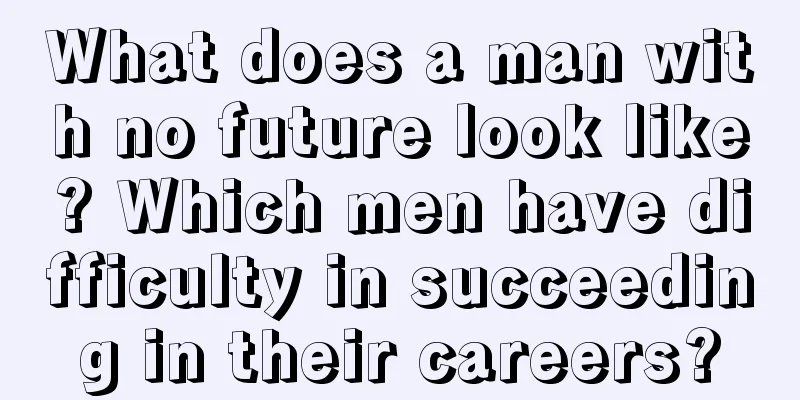 What does a man with no future look like? Which men have difficulty in succeeding in their careers?