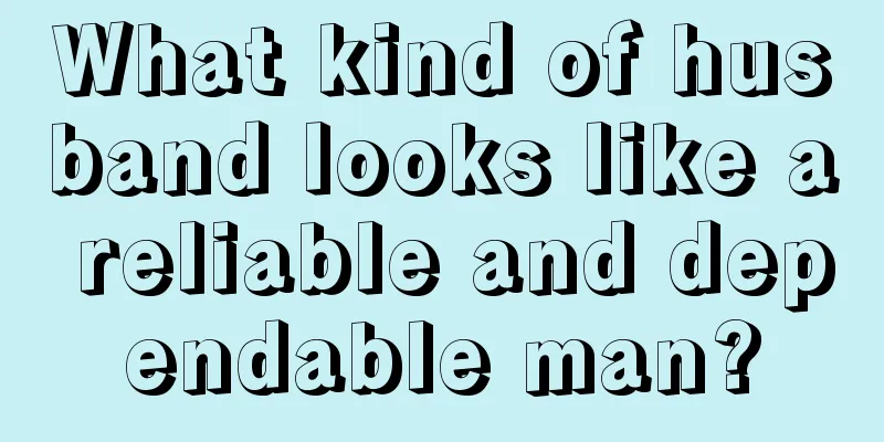 What kind of husband looks like a reliable and dependable man?