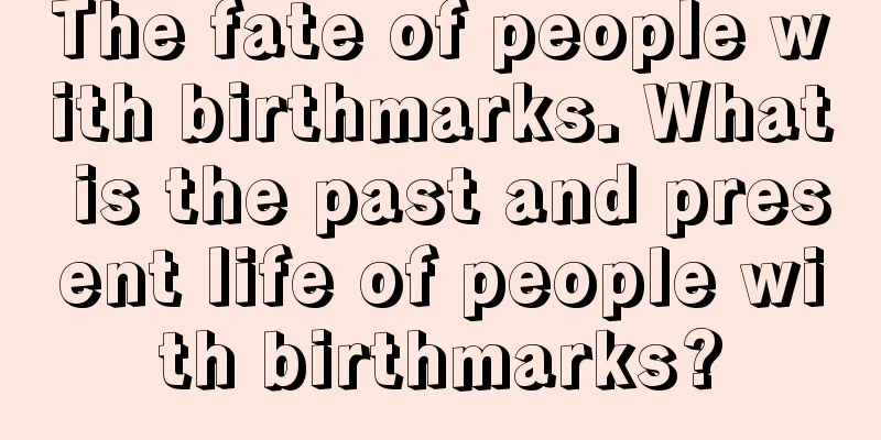 The fate of people with birthmarks. What is the past and present life of people with birthmarks?