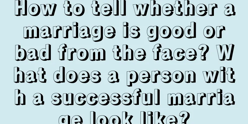 How to tell whether a marriage is good or bad from the face? What does a person with a successful marriage look like?
