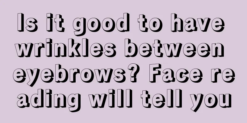 Is it good to have wrinkles between eyebrows? Face reading will tell you