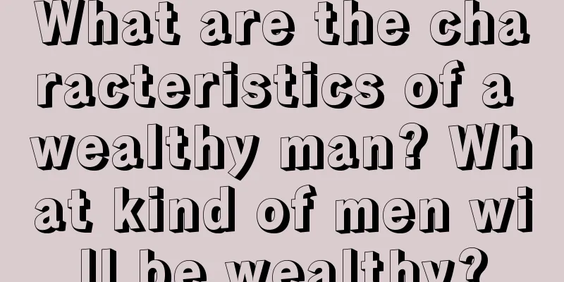 What are the characteristics of a wealthy man? What kind of men will be wealthy?