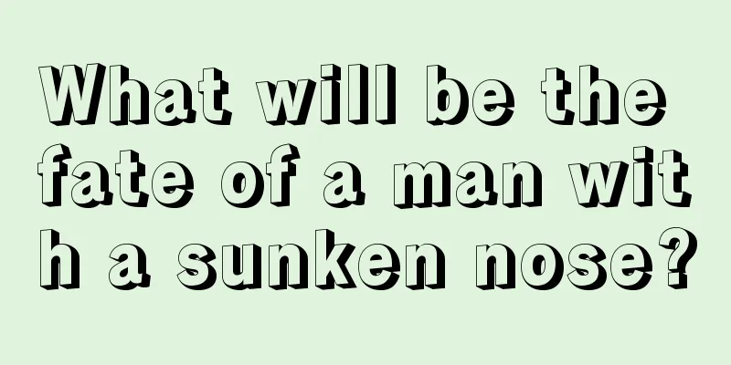 What will be the fate of a man with a sunken nose?