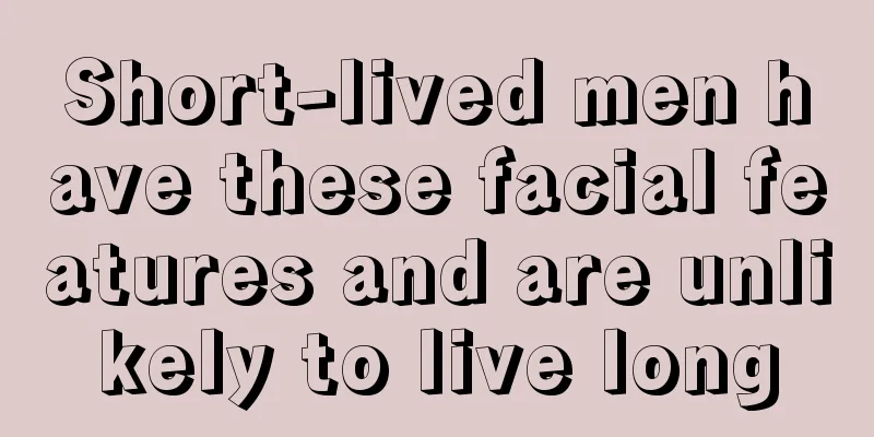 Short-lived men have these facial features and are unlikely to live long