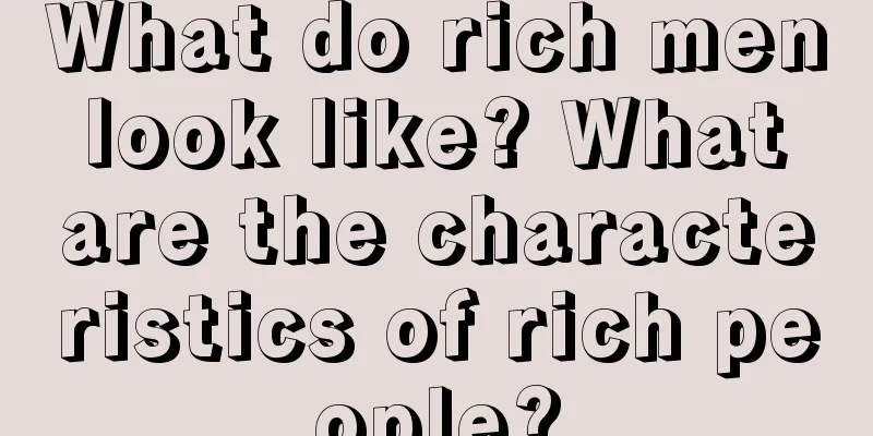 What do rich men look like? What are the characteristics of rich people?