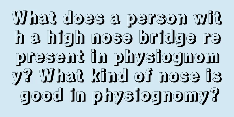 What does a person with a high nose bridge represent in physiognomy? What kind of nose is good in physiognomy?