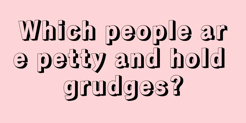Which people are petty and hold grudges?