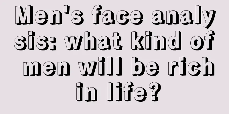 Men's face analysis: what kind of men will be rich in life?