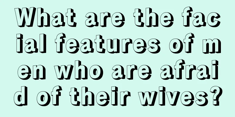 What are the facial features of men who are afraid of their wives?