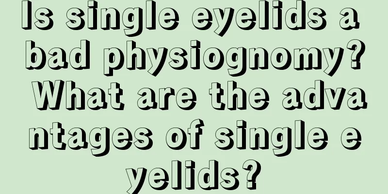 Is single eyelids a bad physiognomy? What are the advantages of single eyelids?