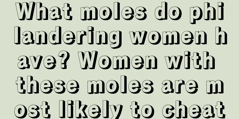 What moles do philandering women have? Women with these moles are most likely to cheat