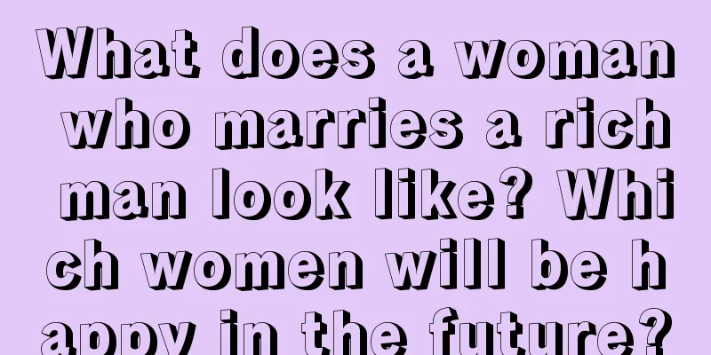 What does a woman who marries a rich man look like? Which women will be happy in the future?