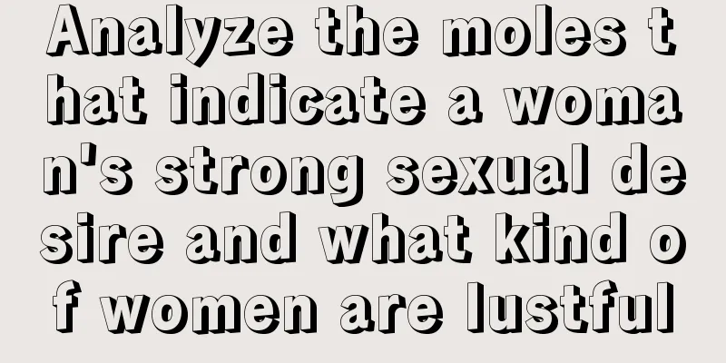 Analyze the moles that indicate a woman's strong sexual desire and what kind of women are lustful