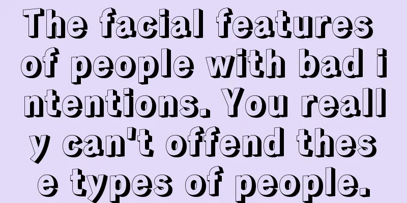 The facial features of people with bad intentions. You really can't offend these types of people.